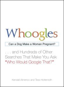 Whoogles: Can a Dog Make a Woman Pregnant – And Hundreds of Other Searches That Make You Ask “Who Would Google That?”