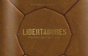 livro "Libertadores - paixão que nos une", do jornalista Nicholas Vital
